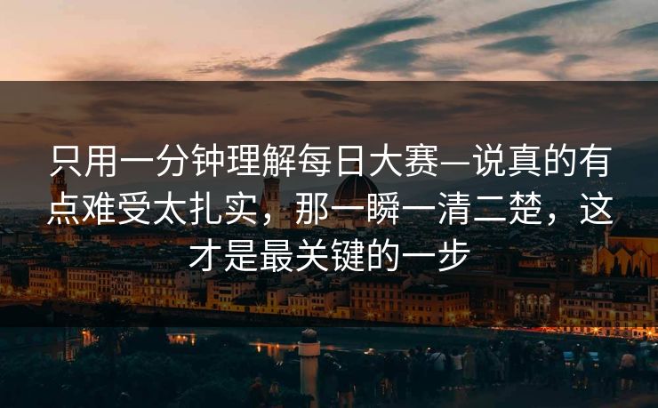 只用一分钟理解每日大赛—说真的有点难受太扎实，那一瞬一清二楚，这才是最关键的一步